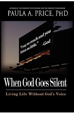 When God Goes Silent: Living Life Without God\'s Voice - Paula A. Price