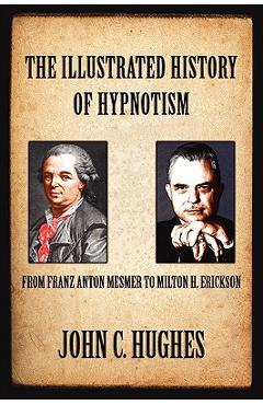 The illustrated history of hypnotism - john c. hughes