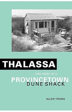 Thalassa: One Week in a Provincetown Dune Shack - Allen Young
