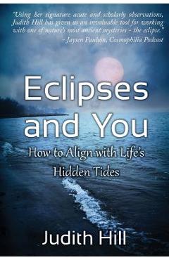 Eclipses and You: How to Align with Life's Hidden Tides - Judith Hill