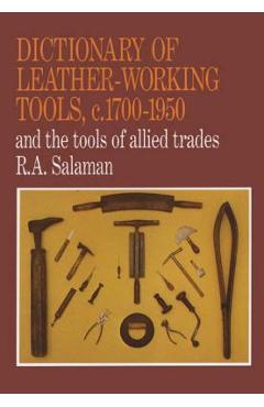 Dictionary of Leather-Working Tools, c.1700-1950 and the Tools of Allied Trades - R. A. Salaman
