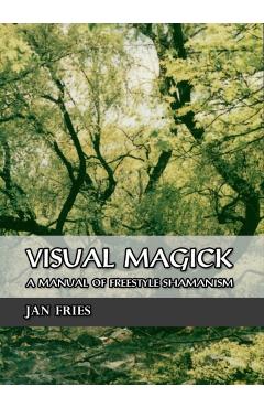 Visual Magick: A Manual of Freestyle Shamanism - Jan Fries