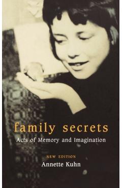 Family Secrets: Acts of Memory and Imagination - Annette Kuhn