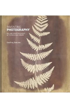 Inventing Photography: William Henry Fox Talbot in the Bodleian Library - Geoffrey Batchen