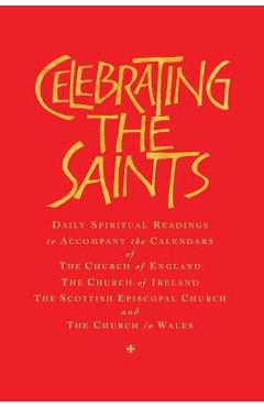 Celebrating the Saints (Paperback): Daily Spiritual Readings for the Calendars of the Church of England, the Church of Ireland, the Scottish Episcopal - Robert Atwell