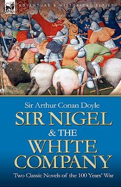 Sir Nigel & the White Company: Two Classic Novels of the 100 Years\' War - Arthur Conan Doyle