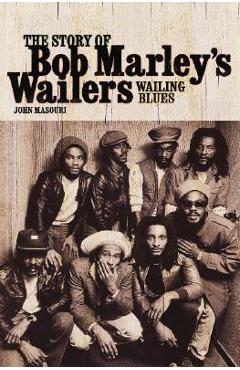 Wailing Blues: The Story of Bob Marley\'s Wailers - John Masouri