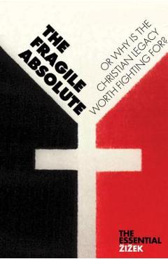 The Fragile Absolute: Or, Why Is the Christian Legacy Worth Fighting For?