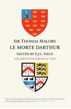 Sir Thomas Malory: Le Morte Darthur: The Definitive Original Text Edition - Peter J. C. Field