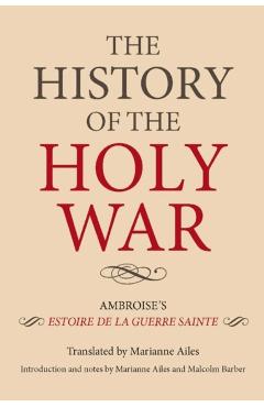 The History of the Holy War: Ambroise's Estoire de la Guerre Sainte - Marianne Ailes