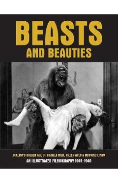 Beasts and Beauties: Cinema\'s Golden Age of Gorilla Men, Killer Apes & Missing Links - G. H. Janus