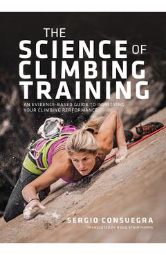 The Science of Climbing Training: An Evidence-Based Guide to Improving Your Climbing Performance - Sergio Consuegra