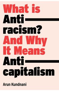 What Is Antiracism?: What Liberals Dont Understand about Race - Arun Kundnani