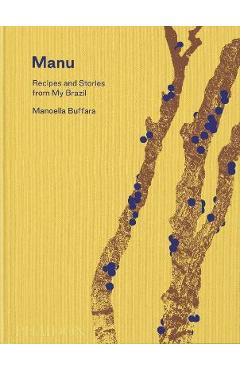 Manu: Recipes and Stories from My Brazil - Manoella Buffara