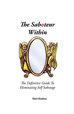 The saboteur within: the definitive guide to eliminating self sabotage - matt hudson