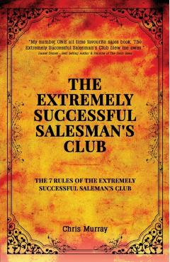 The Extremely Successful Salesman's Club: The 7 Rules of the Extremely Successful Salesman's Club - Chris Murray
