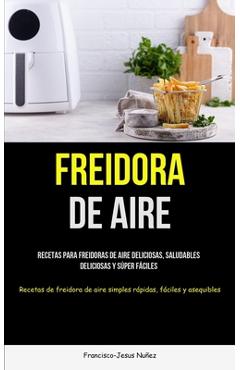 Freidora De Aire: Una impresionante colección de algunas de las recetas  vegetarianas más deliciosas para cocinar todos los días sin esfu  (Paperback)