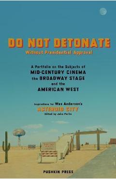 Do Not Detonate Without Presidential Approval: A Portfolio on the Subjects of Mid-Century Cinema, the Broadway Stage and the American West - Wes Anderson