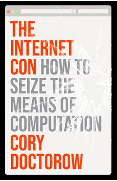 The Internet Con: How to Seize the Means of Computation - Cory Doctorow