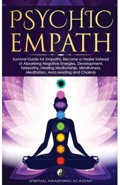 Psychic Empath: Survival Guide for Empaths, Become a Healer Instead of Absorbing Negative Energies. Development, Telepathy, Healing Me - Spiritual Awakening Academy
