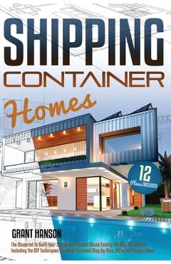 Shipping container homes: the ultimate guide on how to build your diy shipping container home exactly the way you want it. including the buildin - grant hanson
