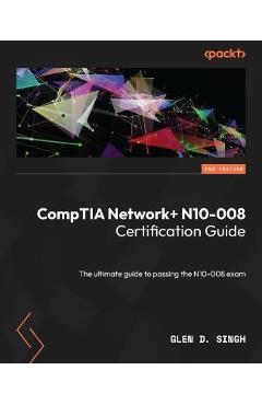 CompTIA Network] N10-008 Certification Guide - Second Edition: The ultimate guide to passing the N10-008 exam - Glen D. Singh