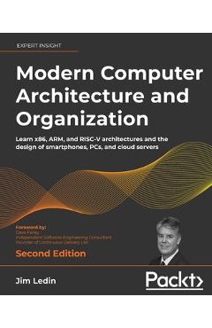 Modern Computer Architecture and Organization - Second Edition: Learn x86, ARM, and RISC-V architectures and the design of smartphones, PCs, and cloud - Jim Ledin