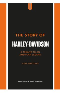 The Story of Harley-Davidson: A Tribute to an American Icon - John Westlake