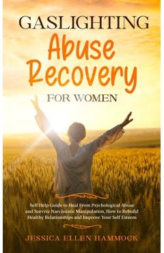 Gaslighting Abuse Recovery for Women: Self Help Guide to Heal From Psychological Abuse and Survive Narcissistic Manipulation, How to Rebuild Healthy R - Jessica Ellen Hammock