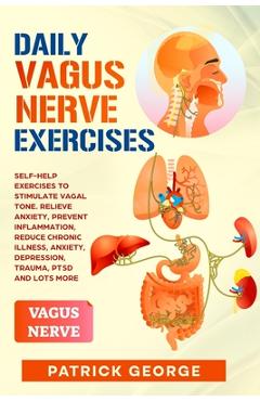 Daily Vagus Nerve Exercises: Self-Help Exercises to Stimulate Vagal Tone. Relieve Anxiety, Prevent Inflammation, Reduce Chronic Illness, Anxiety, D - Patrick George