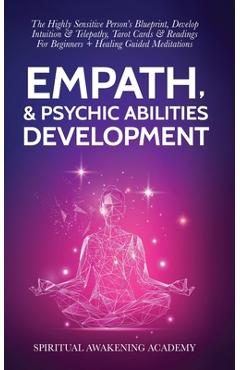 Empath & Psychic Abilities Development: The Highly Sensitive Person\'s Blueprint, Develop Intuition & Telepathy, Tarot Cards & Readings For Beginners + - Spiritual Awakening Academy
