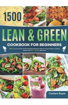 Lean and Green Cookbook for Beginners: 1500-Day Lean and Green & Fueling Hacks Recipes to Help You Manage Figure and Keep Healthy with 5 & 1 4 & 2 & 1 - Candace Ragan