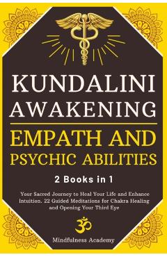 Kundalini Awakening, Empath and Psychic Abilities - 2 Books in 1: Your Sacred Journey to Heal Your Life and Enhance Intuition. 22 Guided Meditations f - Mindfulness Academy