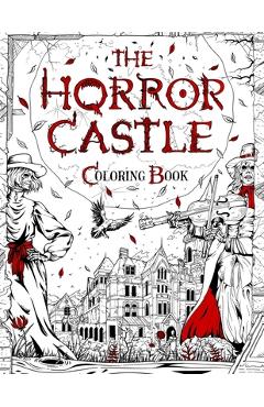 The Horror Castle: A Creepy and Spine-Chilling Coloring Book For Adults. Dead But Not Buried Are Waiting Inside... - Brian Berry