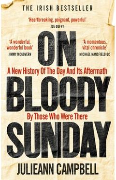 On bloody sunday: a new history of the day and its aftermath by those who were there - julieann campbell