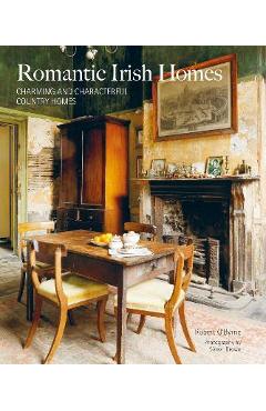 Romantic Irish Homes: Charming and Characterful Country Homes - Robert O\'byrne