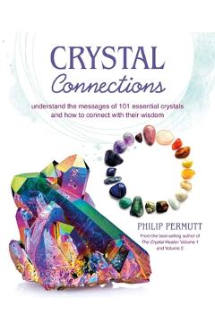 Crystal Connections: Understand the Messages of 101 Essential Crystals and How to Connect with Their Wisdom - Philip Permutt