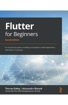 Flutter for Beginners - Second Edition: An introductory guide to building cross-platform mobile applications with Flutter 2.5 and Dart - Thomas Bailey