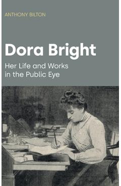 Dora Bright: Her Life and Works in the Public Eye - Anthony Bilton