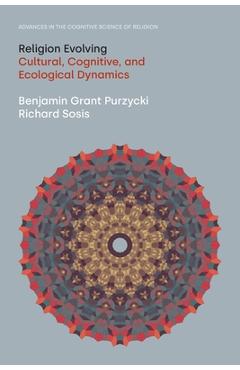 Religion Evolving: Cultural, Cognitive, and Ecological Dynamics - Benjamin Grant Purzycki
