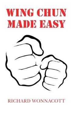Wing Chun Made Easy - Richard Wonnacott