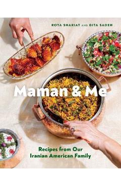 Maman and Me: Recipes from Our Iranian American Family - Roya Shariat