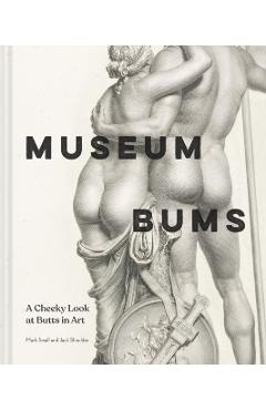 Museum Bums: A Cheeky Look at Butts in Art - Mark Small