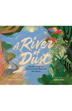 A River of Dust: The Life-Giving Link Between North Africa and the Amazon - Jilanne Hoffmann
