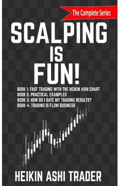 Scalping is Fun! 1-4: Book 1: Fast Trading with the Heikin Ashi chart Book 2: Practical Examples Book 3: How Do I Rate my Trading Results? B - Dao Press