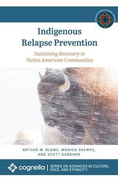 Indigenous Relapse Prevention: Sustaining Recovery in Native American Communities - Arthur W. Blume