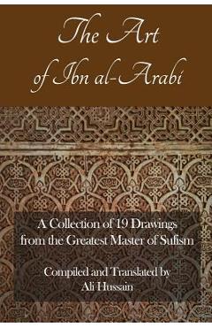 The Art of Ibn Al-Arabi: A Collection of 19 Diagrams from the Greatest Master of Sufism - Ali Hussain