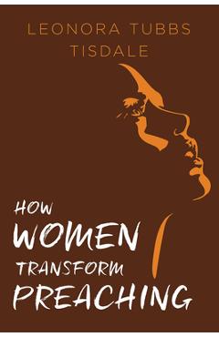 How Women Transform Preaching - Leonora Tubbs Tisdale