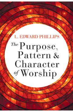 The Purpose, Pattern, and Character of Worship - L. Edward Phillips