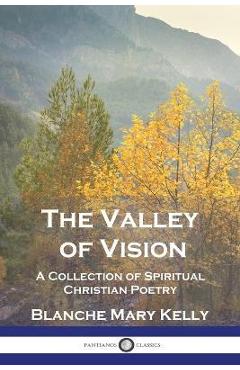 The Valley of Vision: A Collection of Spiritual Christian Poetry - Blanche Mary Kelly